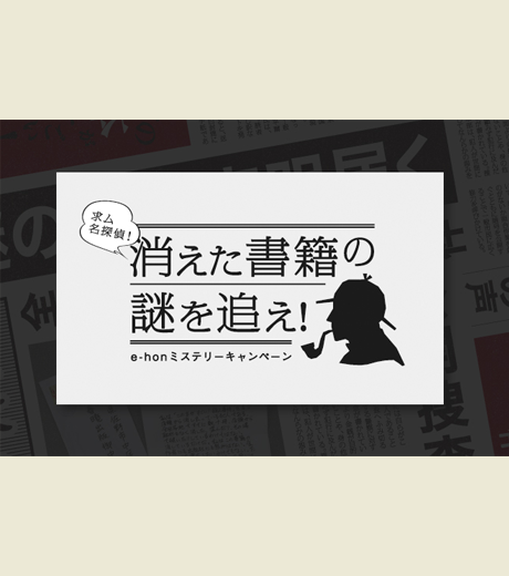 求む名探偵！消えた書籍の謎を追え！e-honミステリーキャンペーン